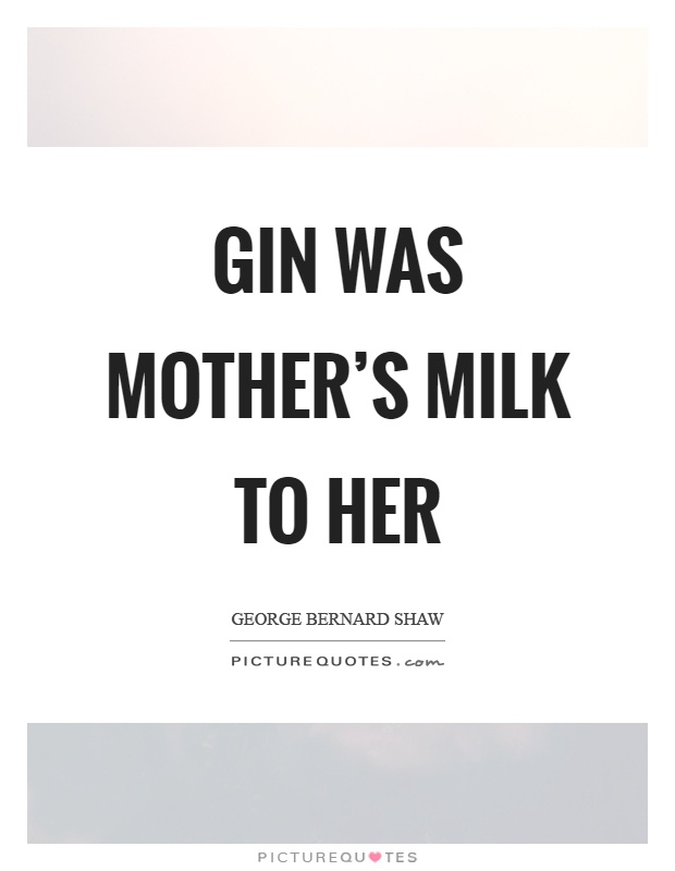 Gin was mother's milk to her Picture Quote #1