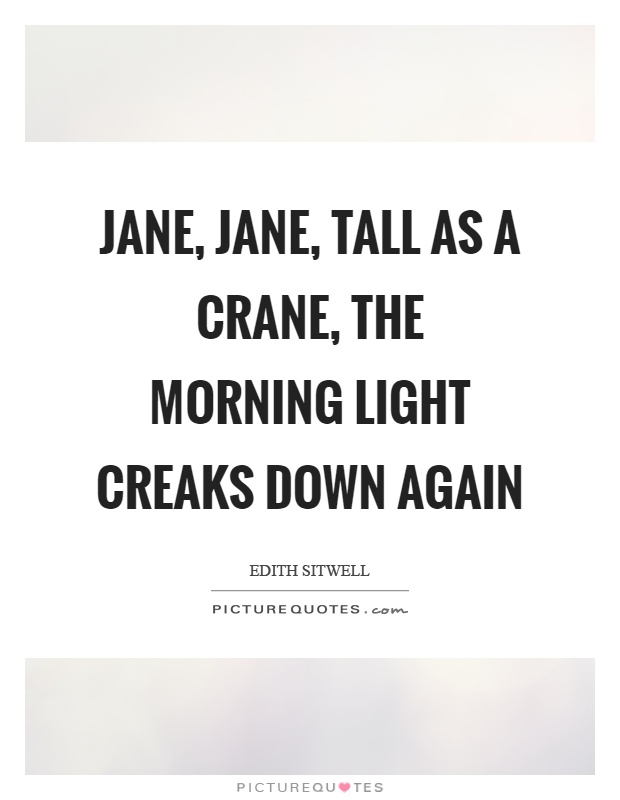 Jane, jane, tall as a crane, the morning light creaks down again Picture Quote #1
