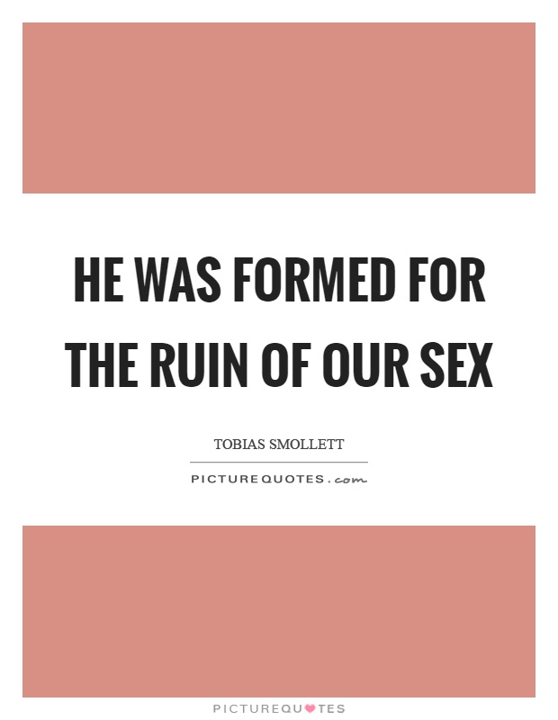 He was formed for the ruin of our sex Picture Quote #1