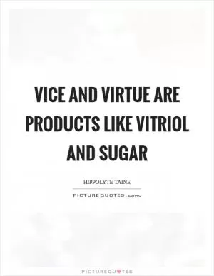 Vice and virtue are products like vitriol and sugar Picture Quote #1
