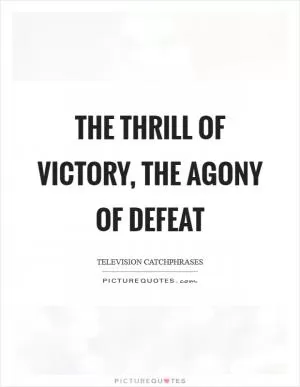 The thrill of victory, the agony of defeat Picture Quote #1