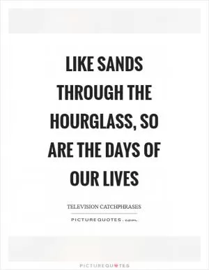 Like sands through the hourglass, so are the days of our lives Picture Quote #1
