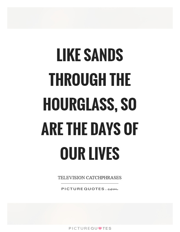 Like sands through the hourglass, so are the days of our lives Picture Quote #1