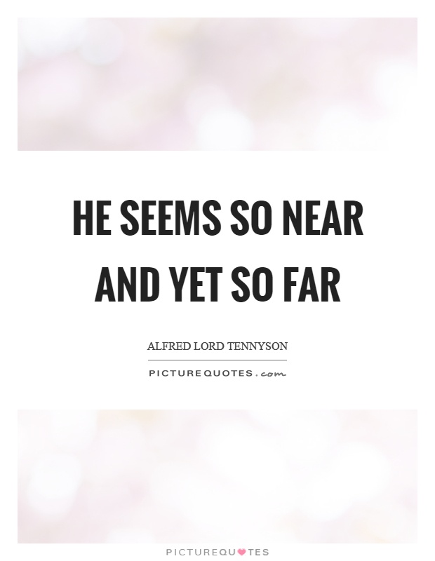 He seems so near and yet so far Picture Quote #1