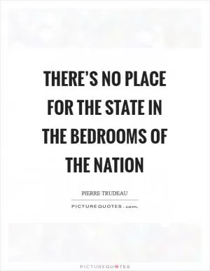 There’s no place for the state in the bedrooms of the nation Picture Quote #1