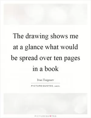 The drawing shows me at a glance what would be spread over ten pages in a book Picture Quote #1