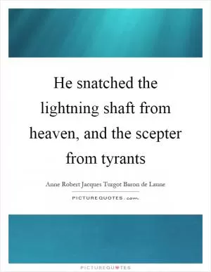 He snatched the lightning shaft from heaven, and the scepter from tyrants Picture Quote #1