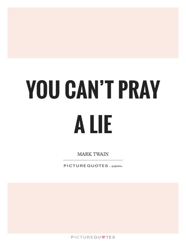 You can't pray a lie Picture Quote #1