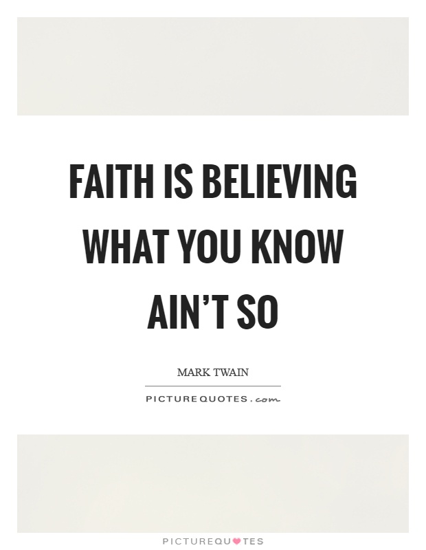Faith is believing what you know ain't so Picture Quote #1
