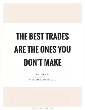 The best trades are the ones you don’t make Picture Quote #1