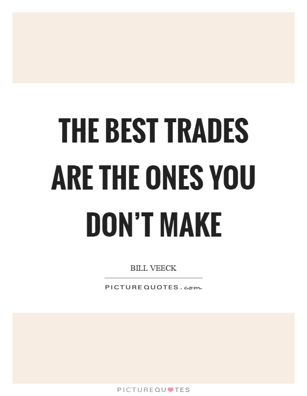 The best trades are the ones you don't make Picture Quote #1