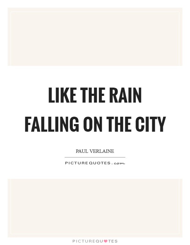 Like the rain falling on the city Picture Quote #1