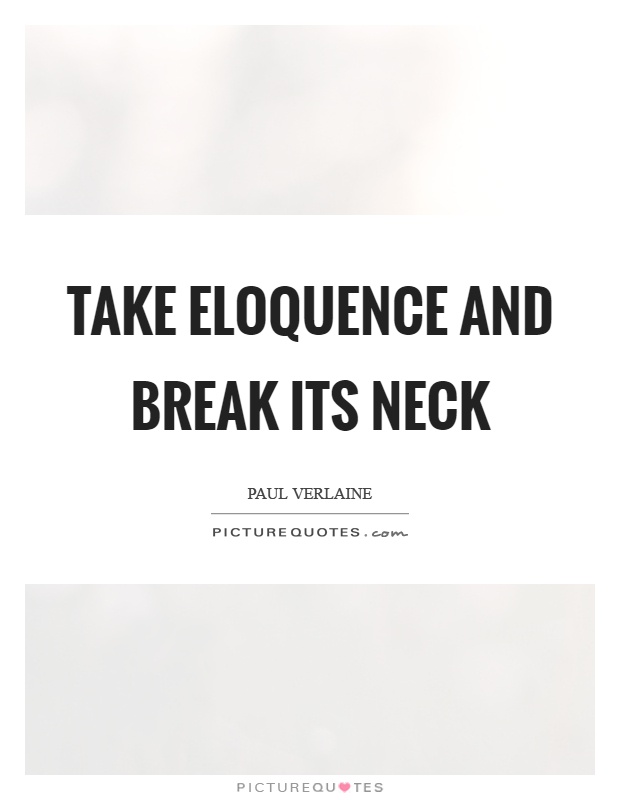 Take eloquence and break its neck Picture Quote #1