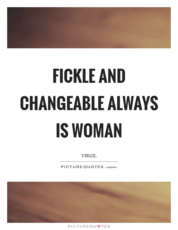 Fickle and changeable always is woman Picture Quote #1