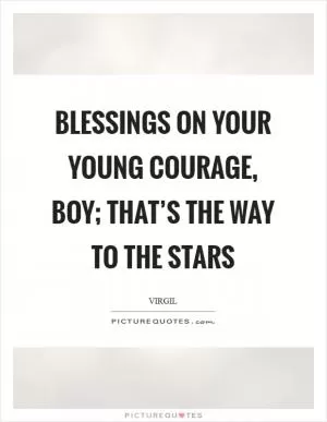 Blessings on your young courage, boy; that’s the way to the stars Picture Quote #1
