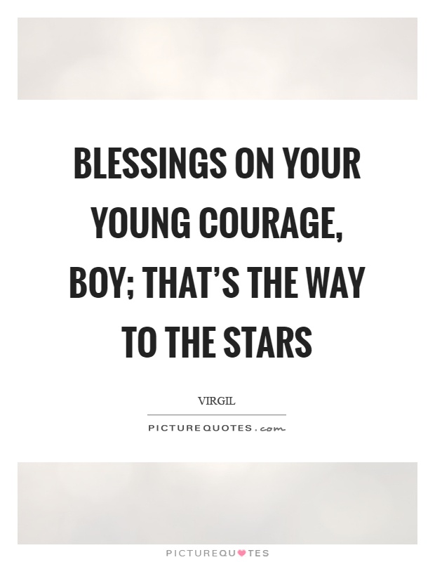 Blessings on your young courage, boy; that's the way to the stars Picture Quote #1