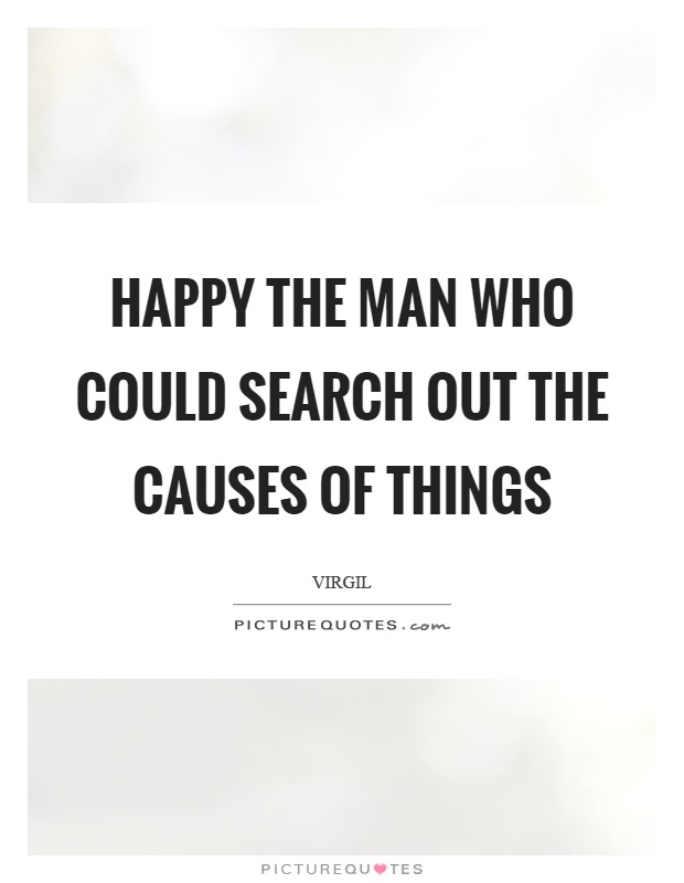 Happy the man who could search out the causes of things Picture Quote #1
