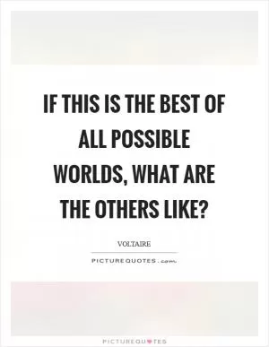 If this is the best of all possible worlds, what are the others like? Picture Quote #1