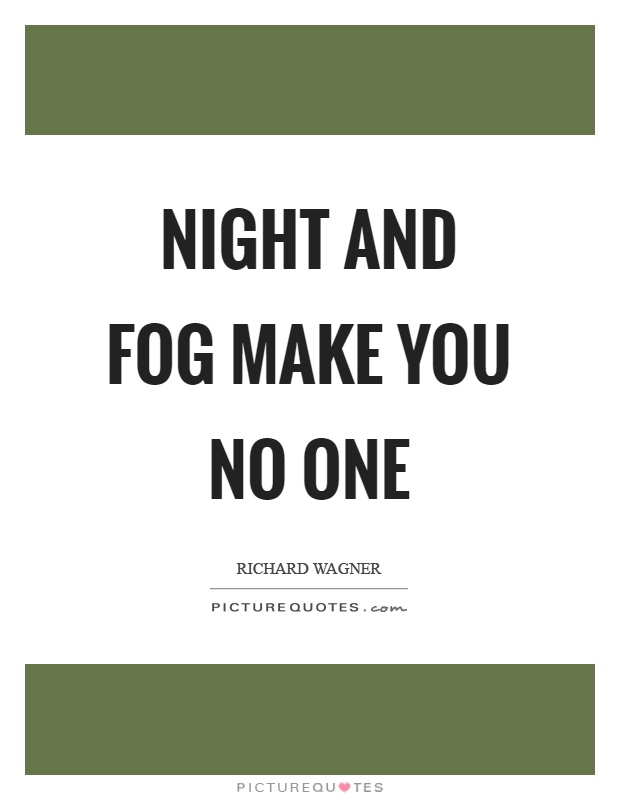 Night and fog make you no one Picture Quote #1