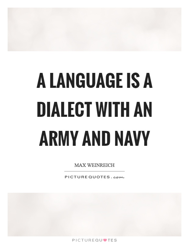 A language is a dialect with an army and navy Picture Quote #1