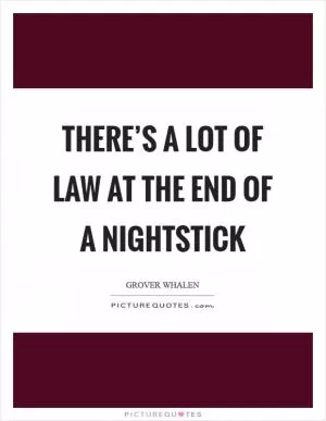 There’s a lot of law at the end of a nightstick Picture Quote #1