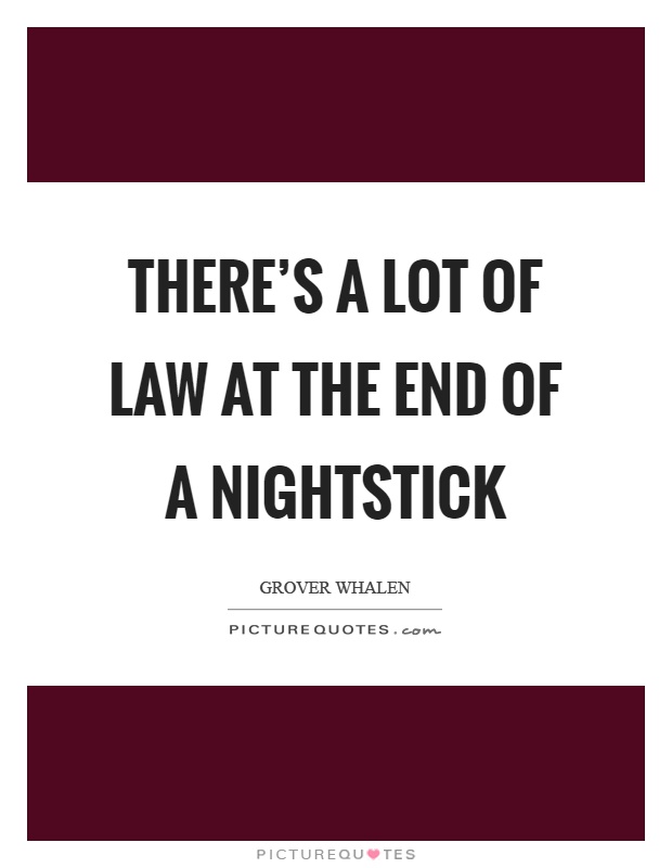 There's a lot of law at the end of a nightstick Picture Quote #1