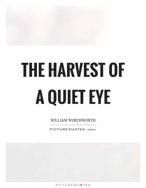 The harvest of a quiet eye Picture Quote #1