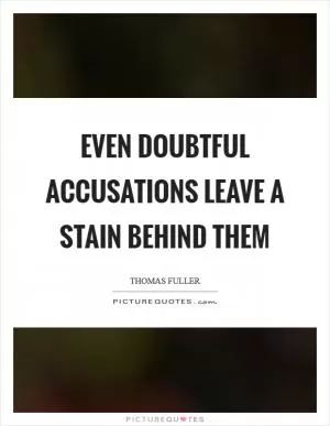 Even doubtful accusations leave a stain behind them Picture Quote #1