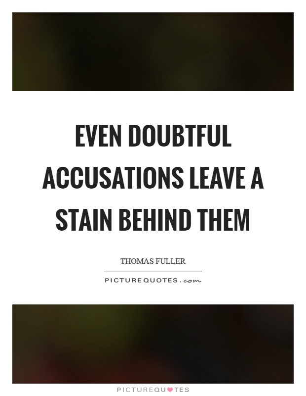 Even doubtful accusations leave a stain behind them Picture Quote #1