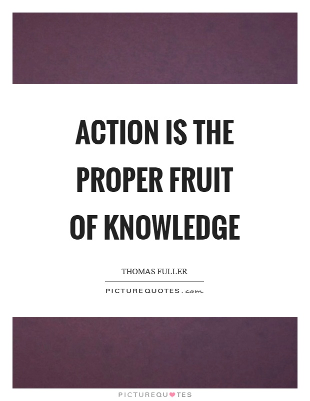 Action is the proper fruit of knowledge Picture Quote #1