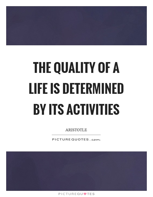 The quality of a life is determined by its activities Picture Quote #1