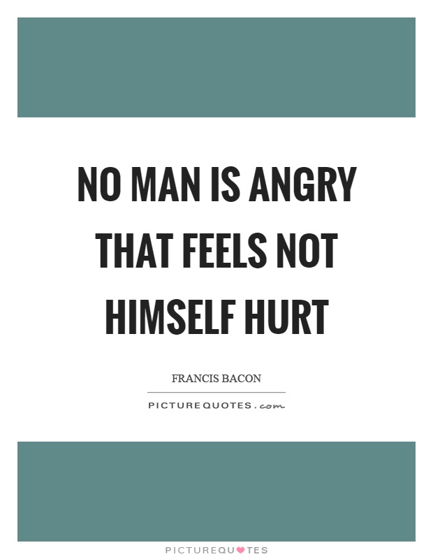 No man is angry that feels not himself hurt Picture Quote #1