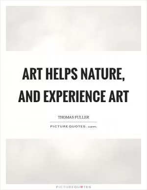 Art helps nature, and experience art Picture Quote #1