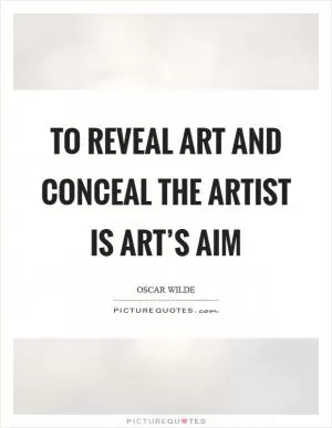 To reveal art and conceal the artist is art’s aim Picture Quote #1