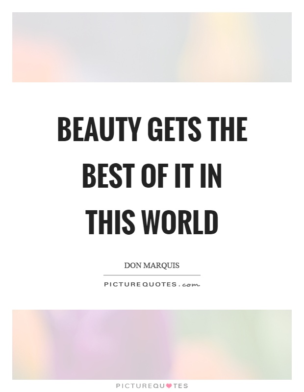 Beauty gets the best of it in this world Picture Quote #1