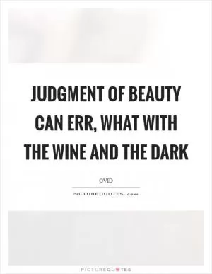 Judgment of beauty can err, what with the wine and the dark Picture Quote #1