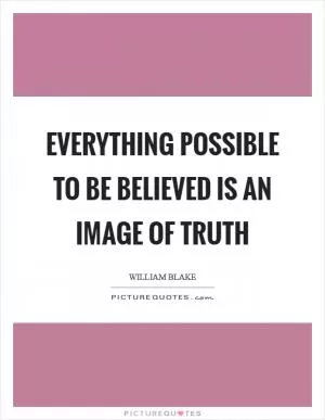 Everything possible to be believed is an image of truth Picture Quote #1