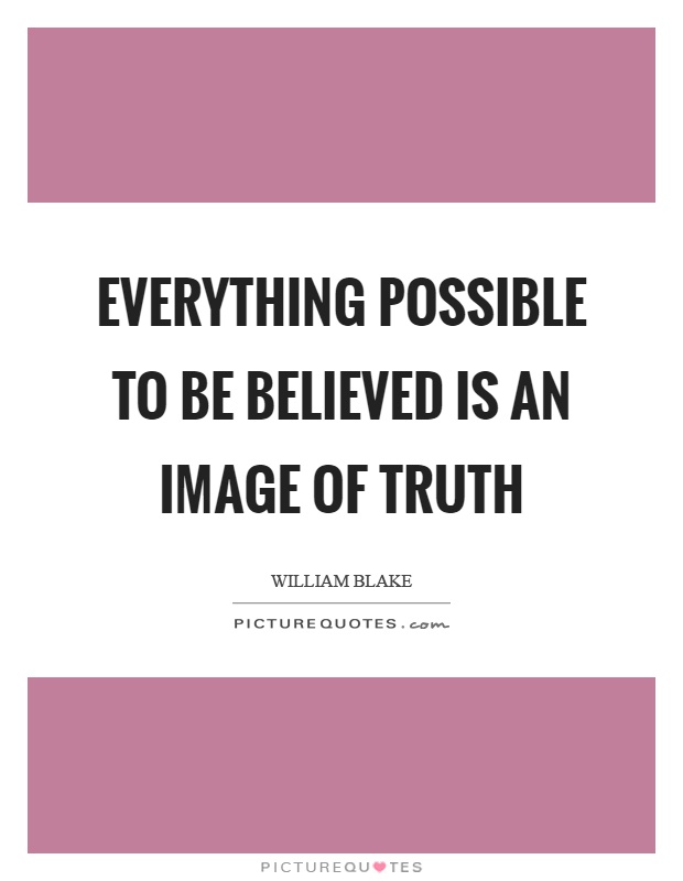 Everything possible to be believed is an image of truth Picture Quote #1