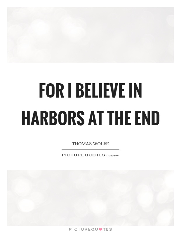 For I believe in harbors at the end Picture Quote #1