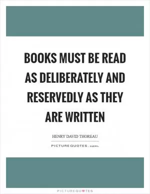 Books must be read as deliberately and reservedly as they are written Picture Quote #1