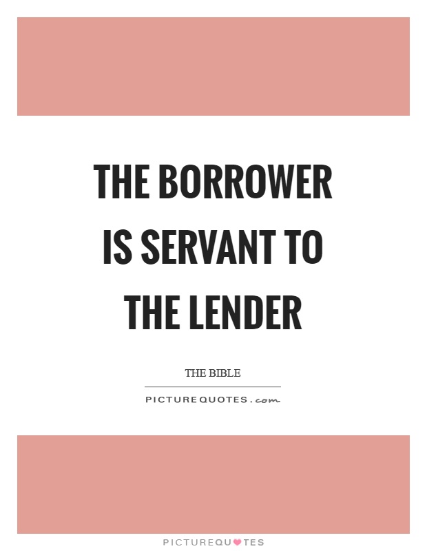 The borrower is servant to the lender Picture Quote #1