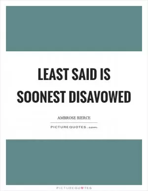 Least said is soonest disavowed Picture Quote #1