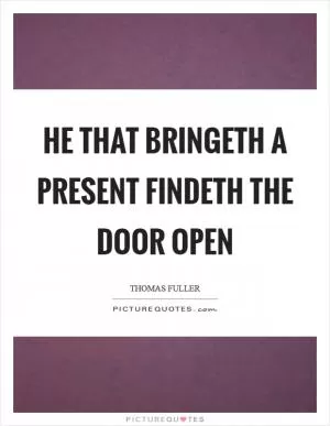 He that bringeth a present findeth the door open Picture Quote #1