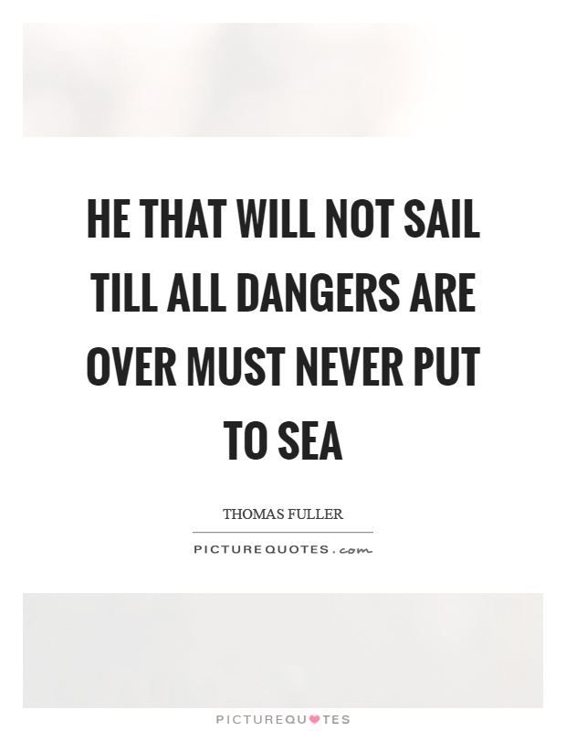 He that will not sail till all dangers are over must never put to sea Picture Quote #1