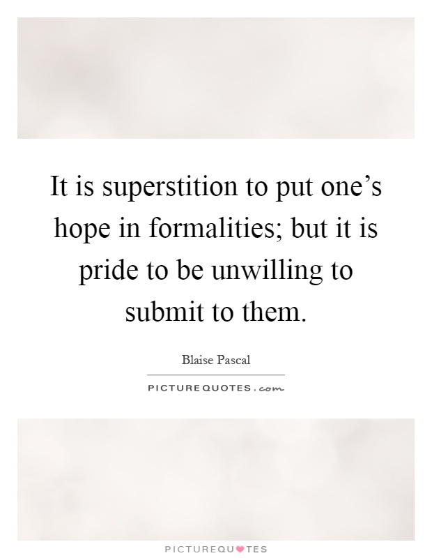 It is superstition to put one's hope in formalities; but it is pride to be unwilling to submit to them Picture Quote #1