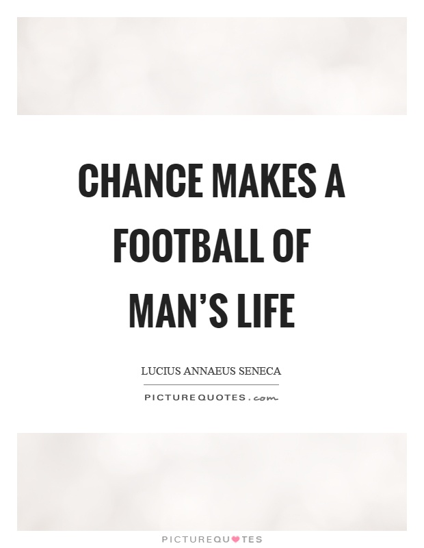 Chance makes a football of man's life Picture Quote #1