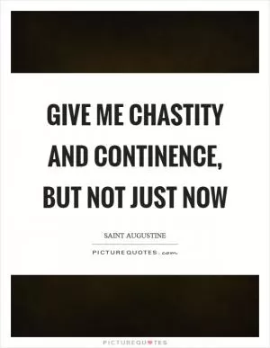 Give me chastity and continence, but not just now Picture Quote #1