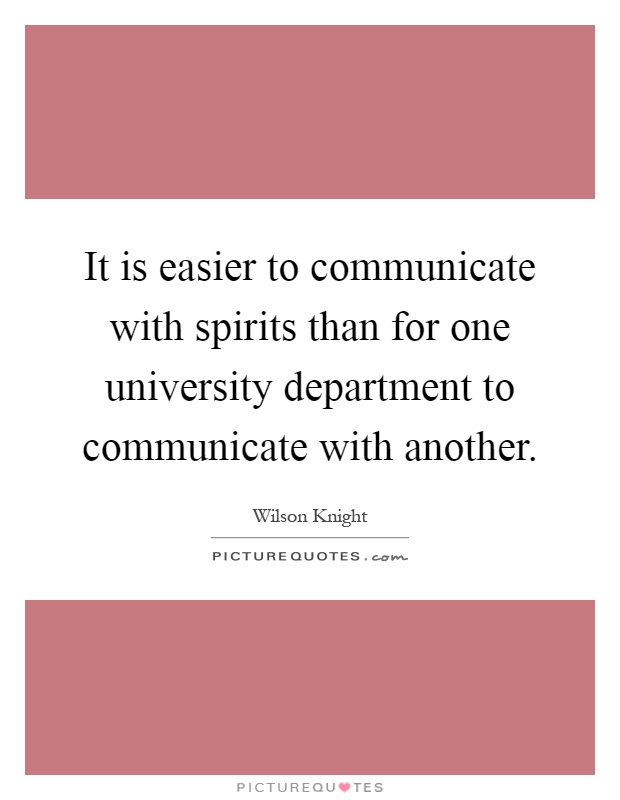 It is easier to communicate with spirits than for one university department to communicate with another Picture Quote #1