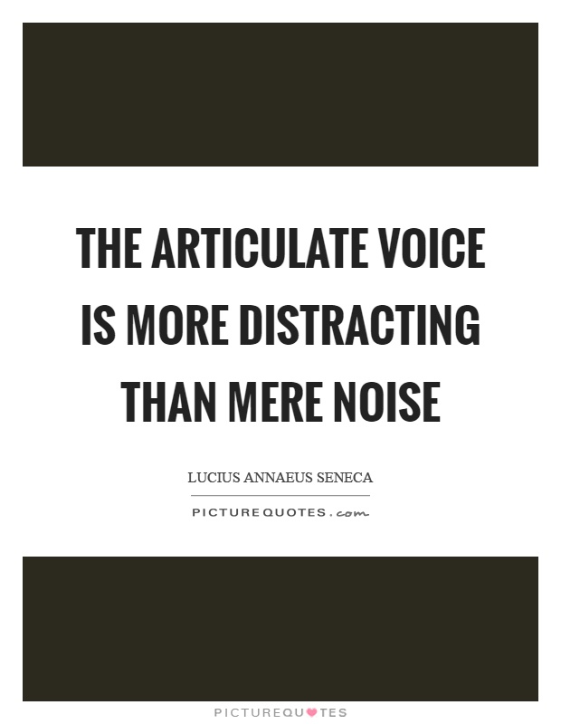 The articulate voice is more distracting than mere noise Picture Quote #1