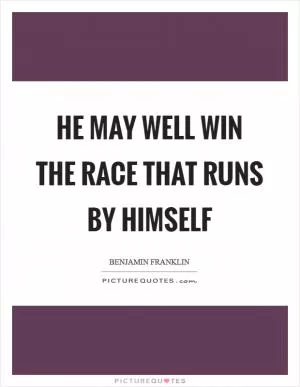 He may well win the race that runs by himself Picture Quote #1